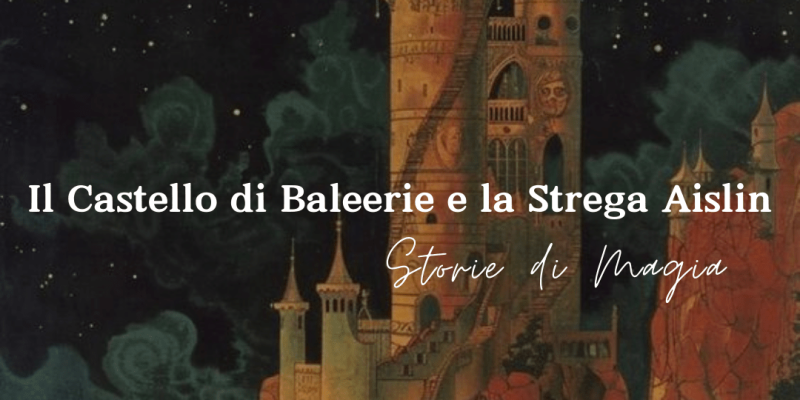 Il Castello di Baleerie e la Strega Aislin. Storie di Magia