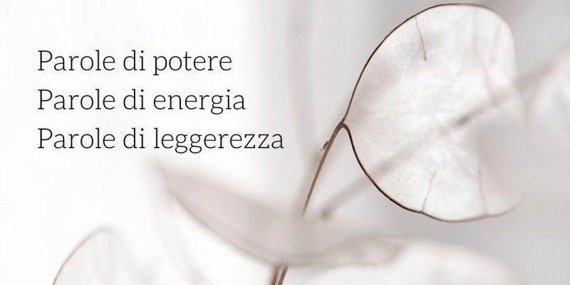 Parole di potere oggi. Parole di energia. Parole di leggerezza.