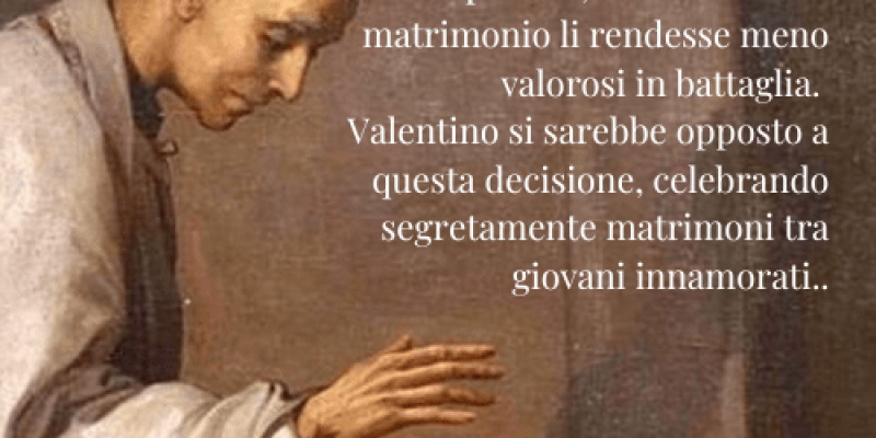 San Valentino: il Santo che non parlava d’amore…